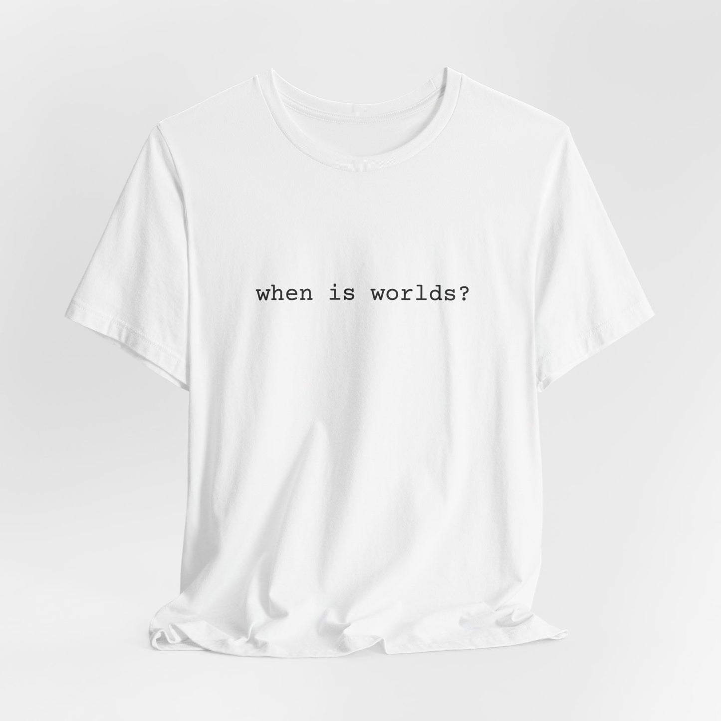When is Worlds? T-Shirt