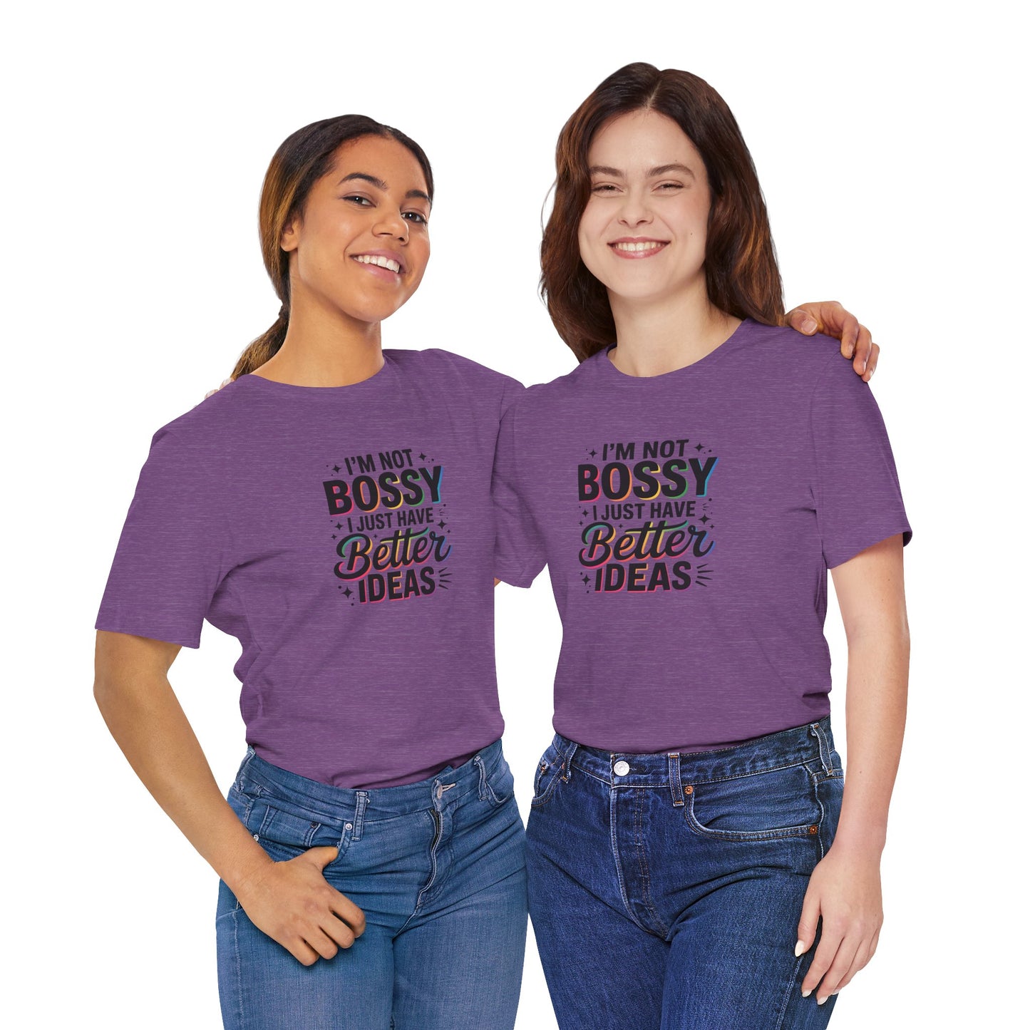 I’m Not Bossy, I Just Have Better Ideas | Colorful Quote Shirt