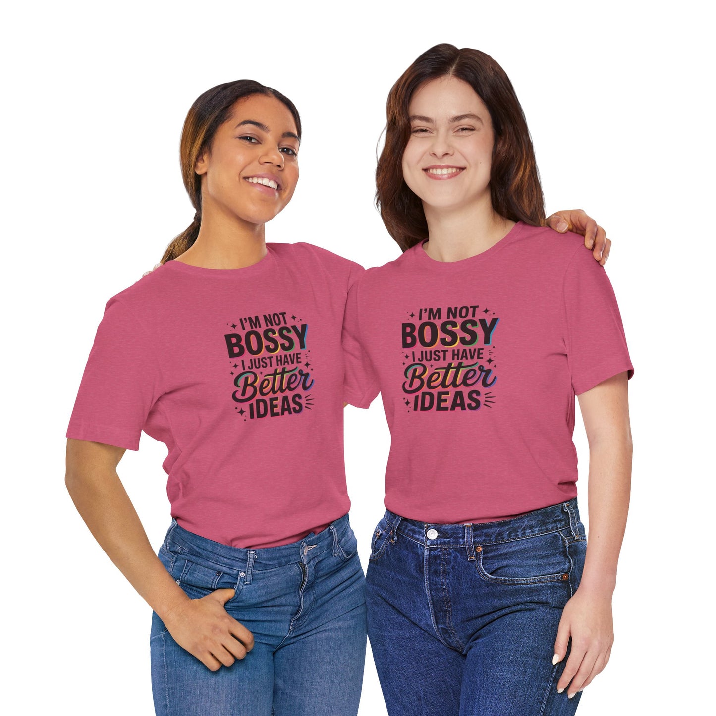 I’m Not Bossy, I Just Have Better Ideas | Colorful Quote Shirt