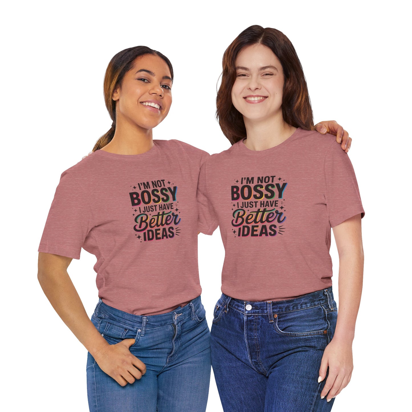 I’m Not Bossy, I Just Have Better Ideas | Colorful Quote Shirt