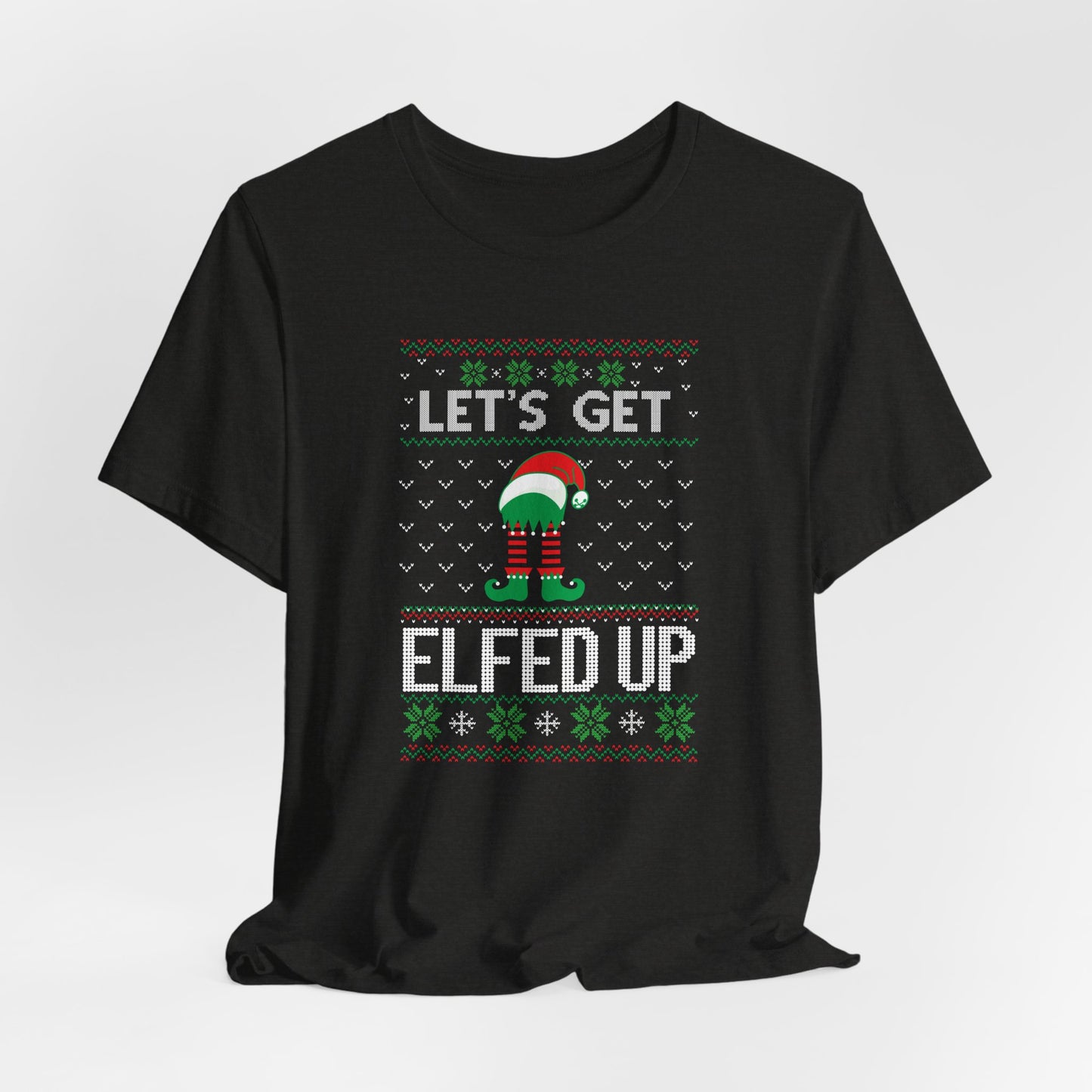 Let’s Get Elfed Up - Funny Ugly Christmas Sweater Style T-Shirt