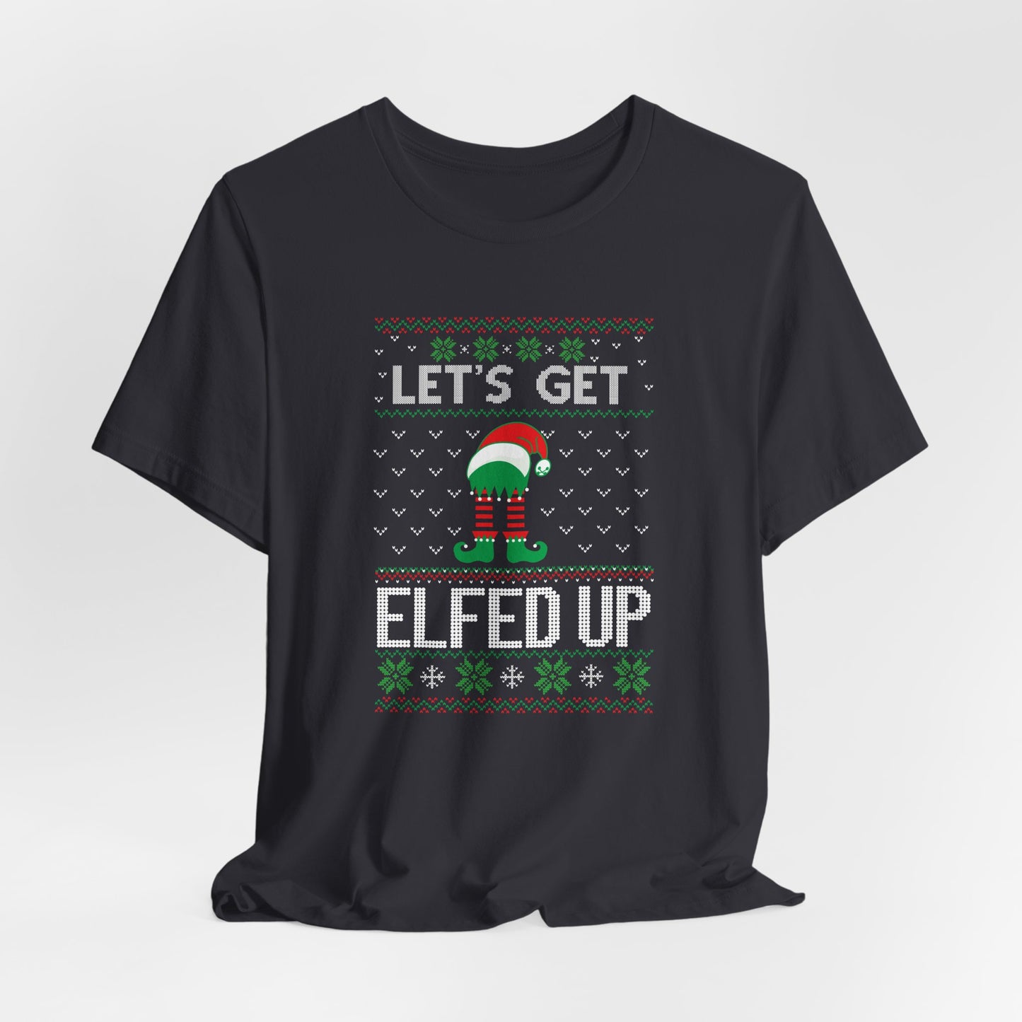 Let’s Get Elfed Up - Funny Ugly Christmas Sweater Style T-Shirt