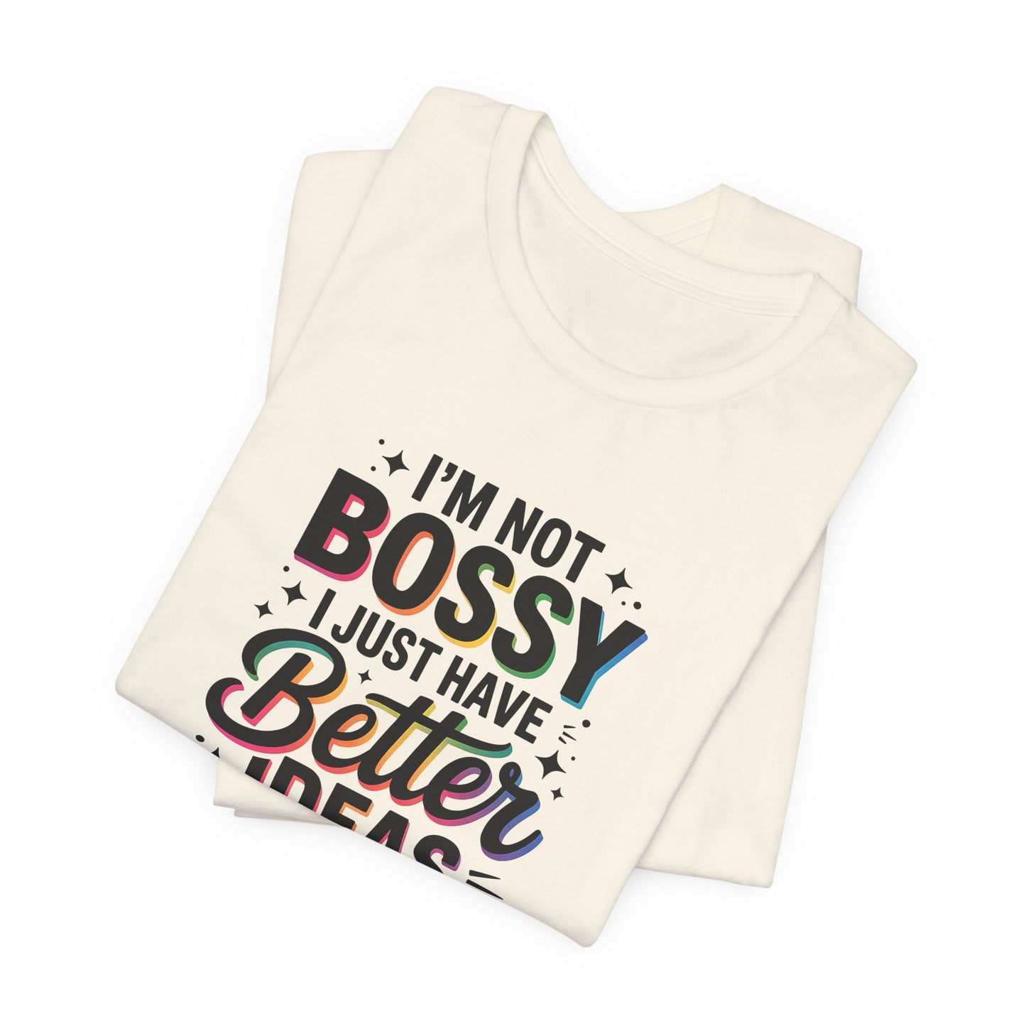 I’m Not Bossy, I Just Have Better Ideas | Colorful Quote Shirt