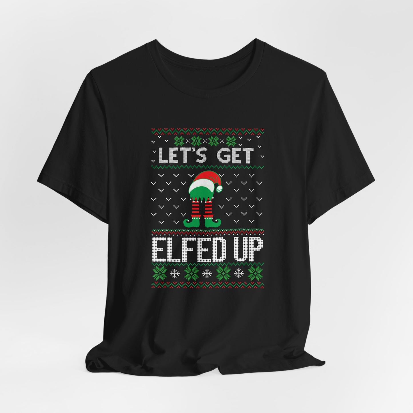 Let’s Get Elfed Up - Funny Ugly Christmas Sweater Style T-Shirt