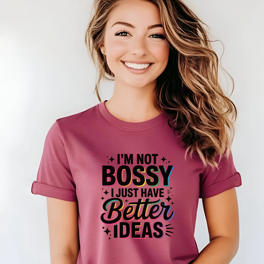 I’m Not Bossy, I Just Have Better Ideas | Colorful Quote Shirt