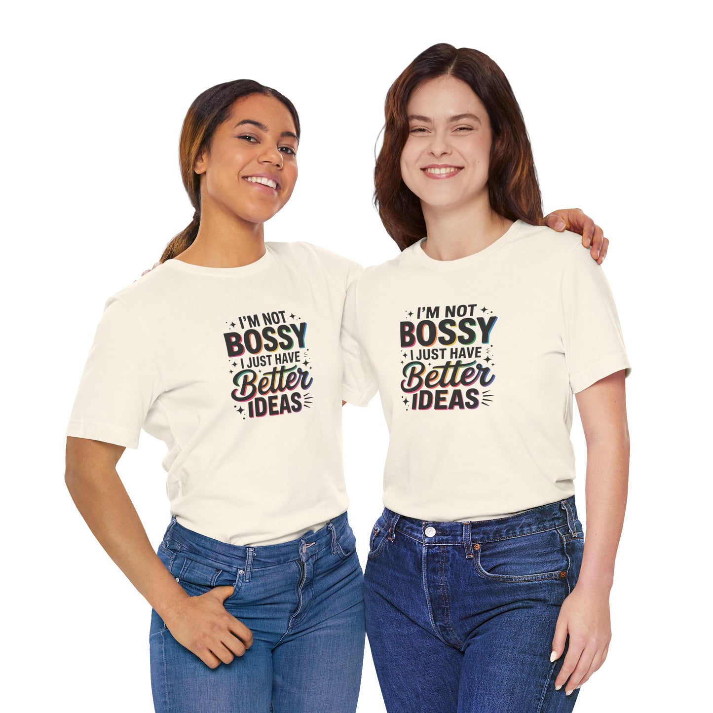 I’m Not Bossy, I Just Have Better Ideas | Colorful Quote Shirt