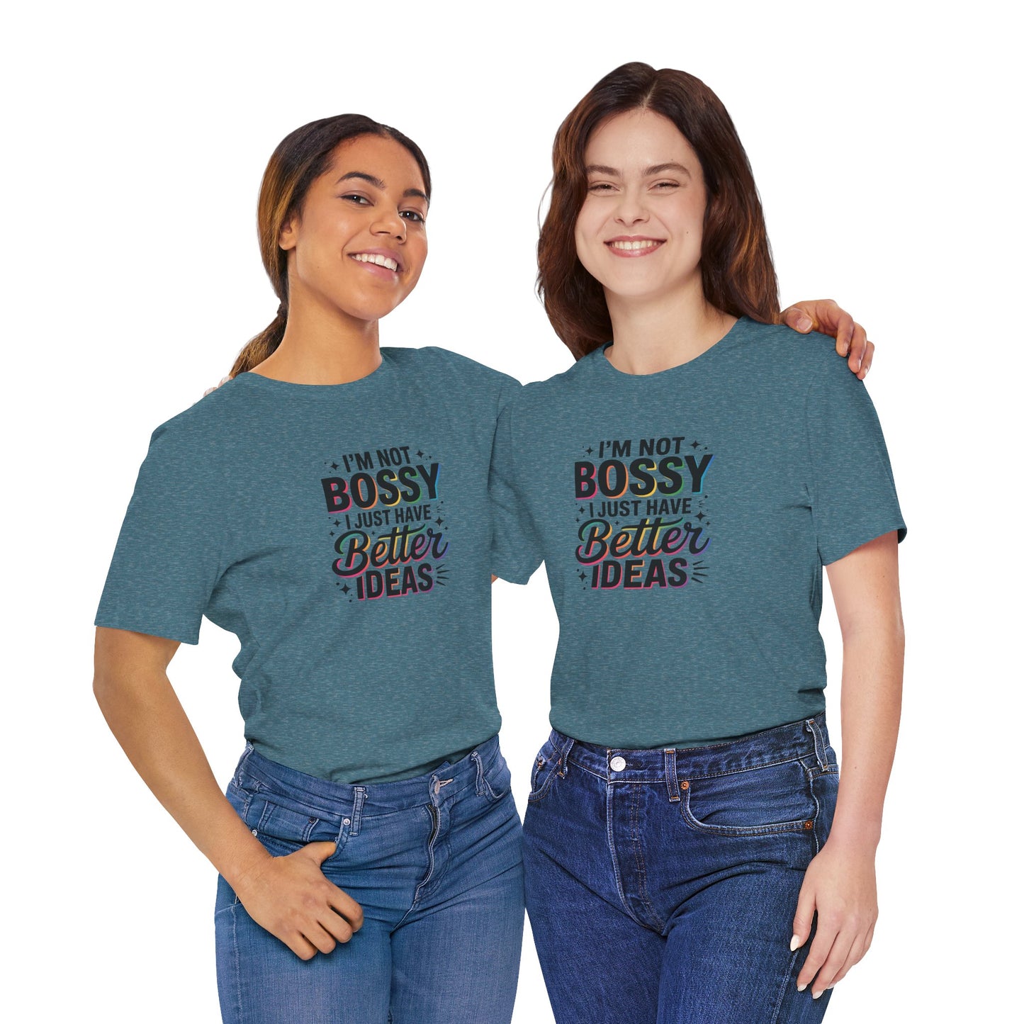 I’m Not Bossy, I Just Have Better Ideas | Colorful Quote Shirt